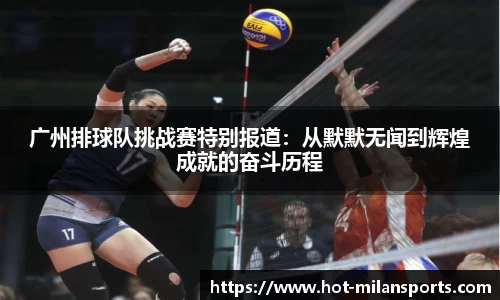 广州排球队挑战赛特别报道：从默默无闻到辉煌成就的奋斗历程
